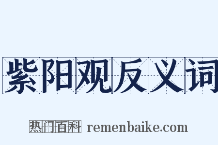 紫阳观反义词是什么意思的图片
